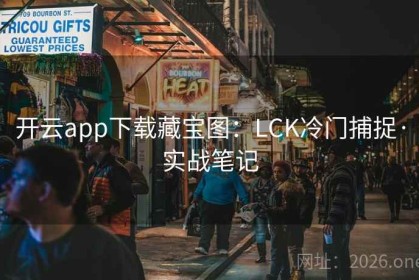 开云app下载藏宝图：LCK冷门捕捉·实战笔记