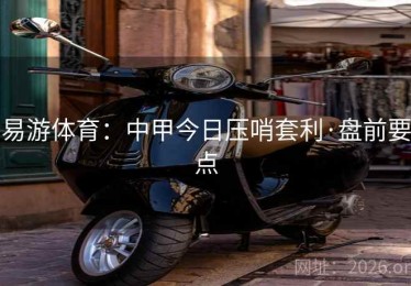 易游体育：中甲今日压哨套利·盘前要点