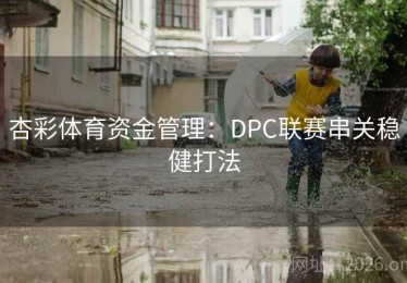 杏彩体育资金管理：DPC联赛串关稳健打法