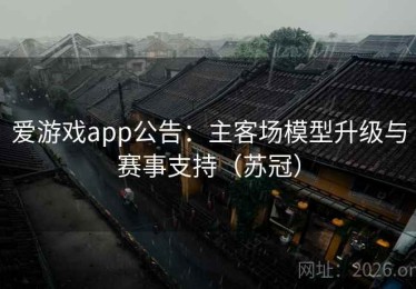 爱游戏app公告:主客场模型升级与赛事支持(苏冠) 爱游戏app公告:主客场模型升级与赛事支持(苏冠)