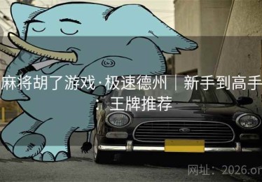 麻将胡了游戏·极速德州|新手到高手:王牌推荐 麻将胡了游戏·极速德州|新手到高手:王牌推荐