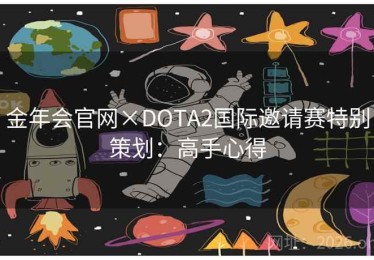 金年会官网×DOTA2国际邀请赛特别策划:高手心得 金年会官网×DOTA2国际邀请赛特别策划:高手心得