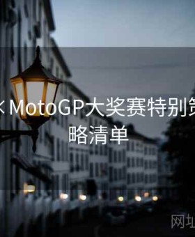 华体会×MotoGP大奖赛特别策划：策略清单