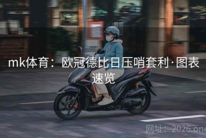 mk体育：欧冠德比日压哨套利·图表速览