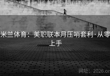 米兰体育：美职联本月压哨套利·从零上手