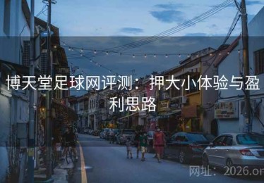 博天堂足球网评测:押大小体验与盈利思路 博天堂足球网评测:押大小体验与盈利思路