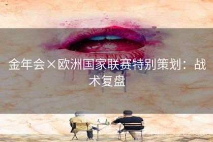 金年会×欧洲国家联赛特别策划：战术复盘