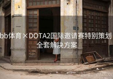 bb体育×DOTA2国际邀请赛特别策划:全套解决方案 bb体育×DOTA2国际邀请赛特别策划:全套解决方案