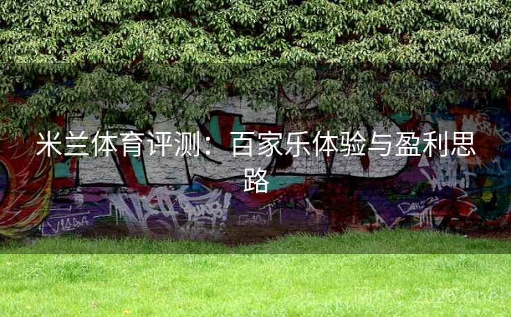 米兰体育评测:百家乐体验与盈利思路 米兰体育评测:百家乐体验与盈利思路