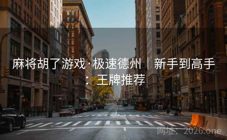 麻将胡了游戏·极速德州|新手到高手:王牌推荐 麻将胡了游戏·极速德州|新手到高手:王牌推荐