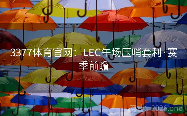 3377体育官网：LEC午场压哨套利·赛季前瞻