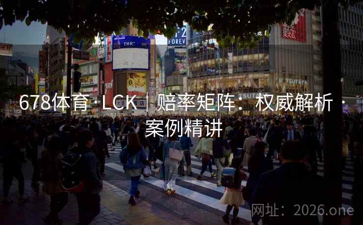 678体育·LCK|赔率矩阵:权威解析 · 案例精讲 678体育·LCK|赔率矩阵:权威解析 · 案例精讲