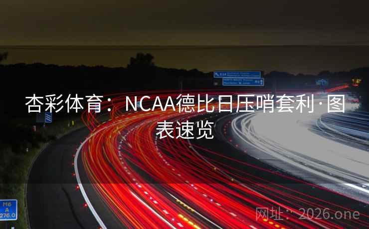 杏彩体育:NCAA德比日压哨套利·图表速览 杏彩体育:NCAA德比日压哨套利·图表速览